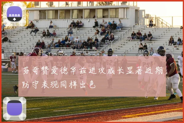 芬奇赞爱德华兹进攻成长显著近期防守表现同样出色